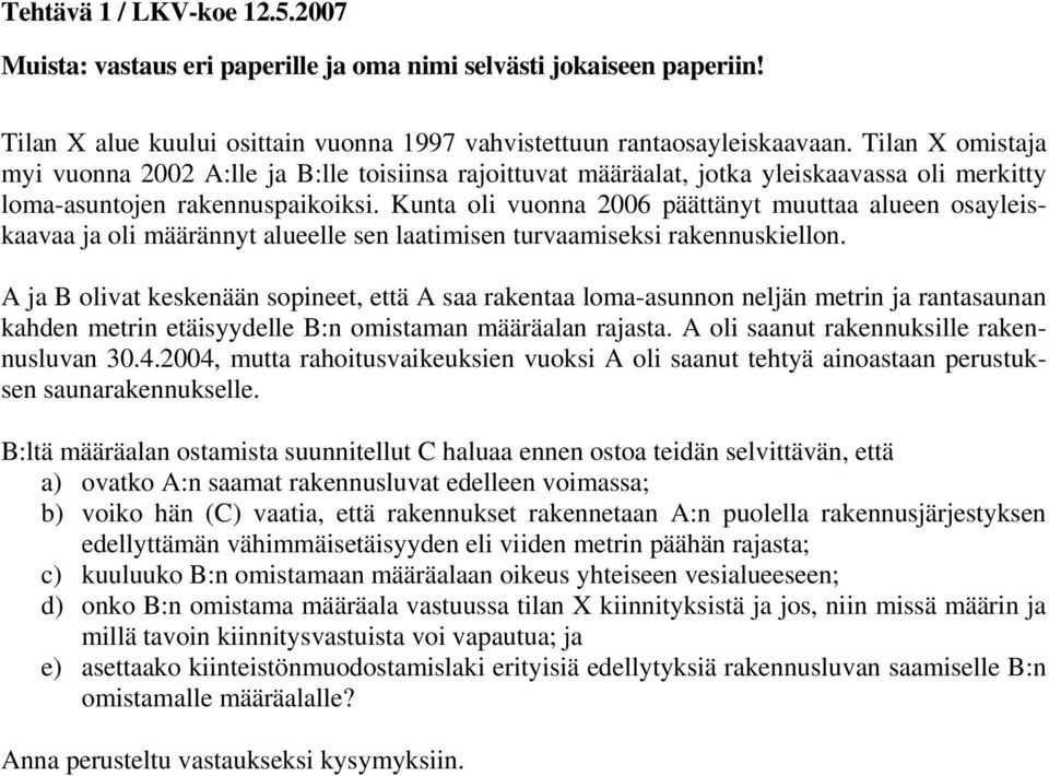 Kunta oli vuonna 2006 päättänyt muuttaa alueen osayleiskaavaa ja oli määrännyt alueelle sen laatimisen turvaamiseksi rakennuskiellon.