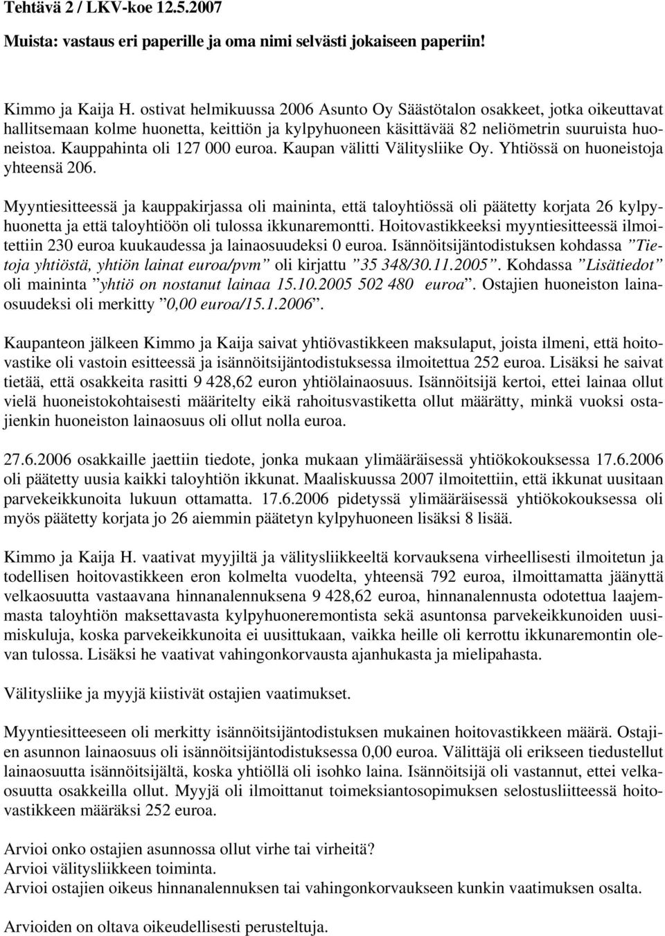 Kauppahinta oli 127 000 euroa. Kaupan välitti Välitysliike Oy. Yhtiössä on huoneistoja yhteensä 206.