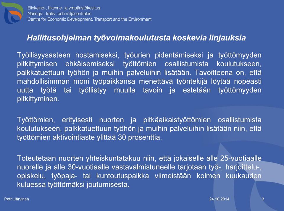 Tavoitteena on, että mahdollisimman moni työpaikkansa menettävä työntekijä löytää nopeasti uutta työtä tai työllistyy muulla tavoin ja estetään työttömyyden pitkittyminen.