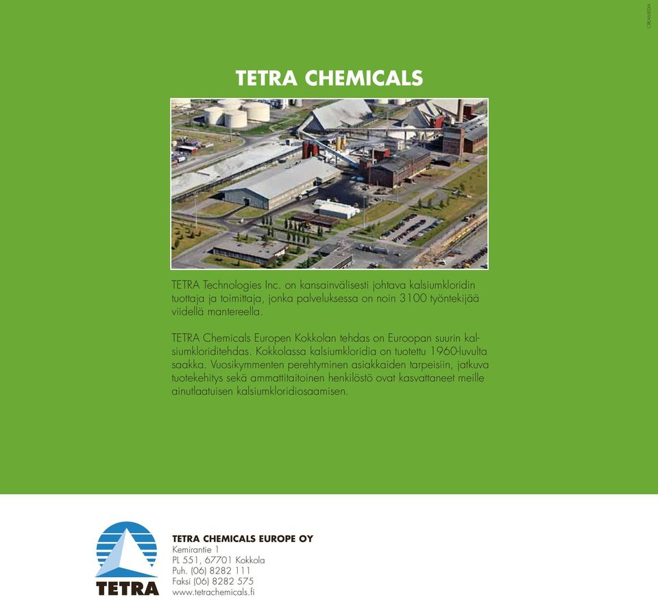 TETRA Chemicals Europen Kokkolan tehdas on Euroopan suurin kalsiumkloriditehdas. Kokkolassa kalsiumkloridia on tuotettu 1960-luvulta saakka.