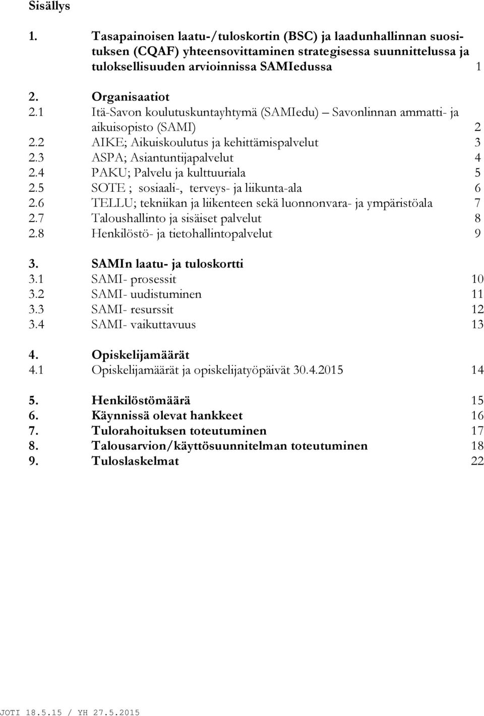 4 PAKU; Palvelu ja kulttuuriala 5 2.5 SOTE ; sosiaali-, terveys- ja liikunta-ala 6 2.6 TELLU; tekniikan ja liikenteen sekä luonnonvara- ja ympäristöala 7 2.7 Taloushallinto ja sisäiset palvelut 8 2.