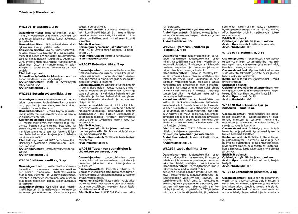 Arvonlisävero, investointien suunnittelu, tuotekalkyylin tekeminen. Osto- ja myyntitoiminta, eri asiakasryhmät, tuotekehitys. YT-toiminta ja työsuojelu. Luennot, tehdasexcursio, harjoitustyö.