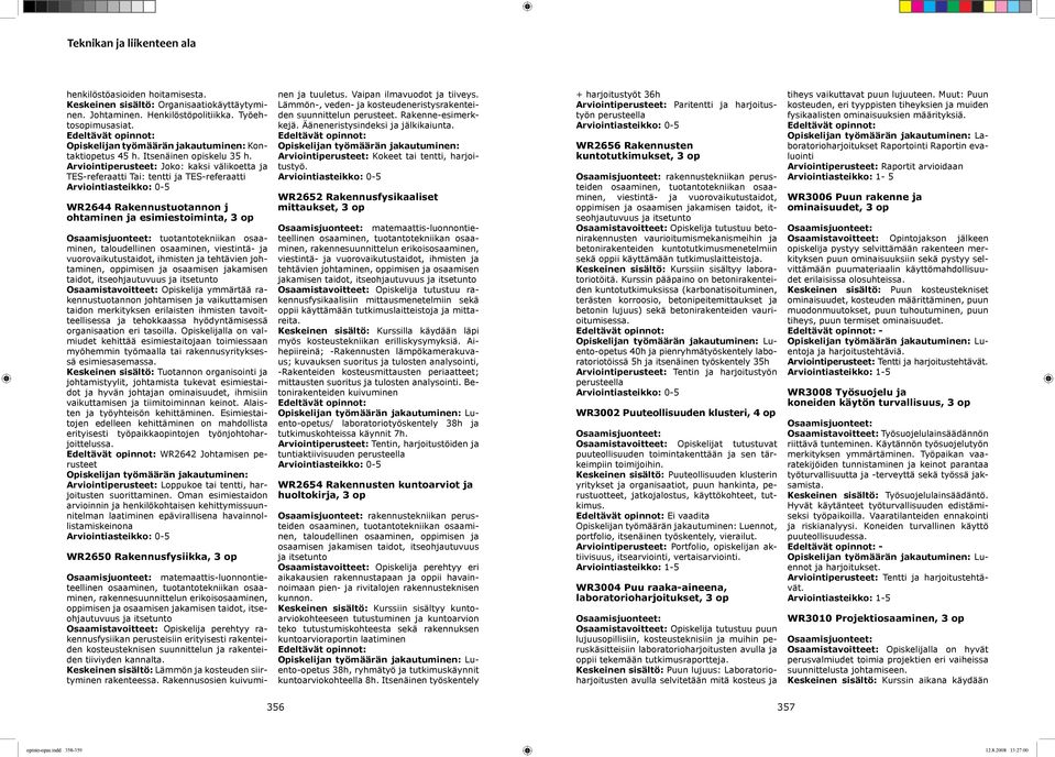 osaaminen, viestintä- ja vuorovaikutustaidot, ihmisten ja tehtävien johtaminen, taidot, itseohjautuvuus Osaamistavoitteet: Opiskelija ymmärtää rakennustuotannon johtamisen ja vaikuttamisen taidon