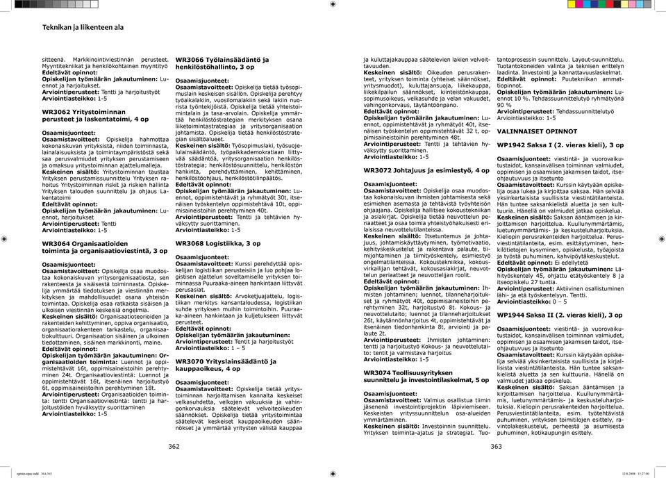 lainalaisuuksista ja toimintaympäristöstä sekä saa perusvalmiudet yrityksen perustamiseen ja omaksuu yritystoiminnan ajattelumalleja.