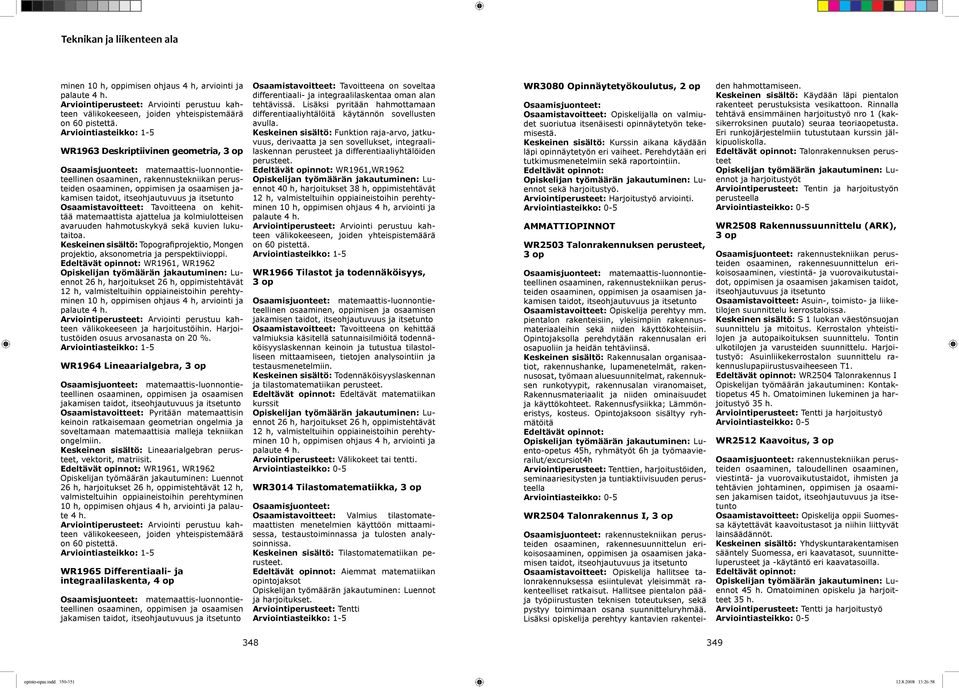 hahmotuskykyä sekä kuvien lukutaitoa. Keskeinen sisältö: Topografiprojektio, Mongen projektio, aksonometria ja perspektiivioppi.