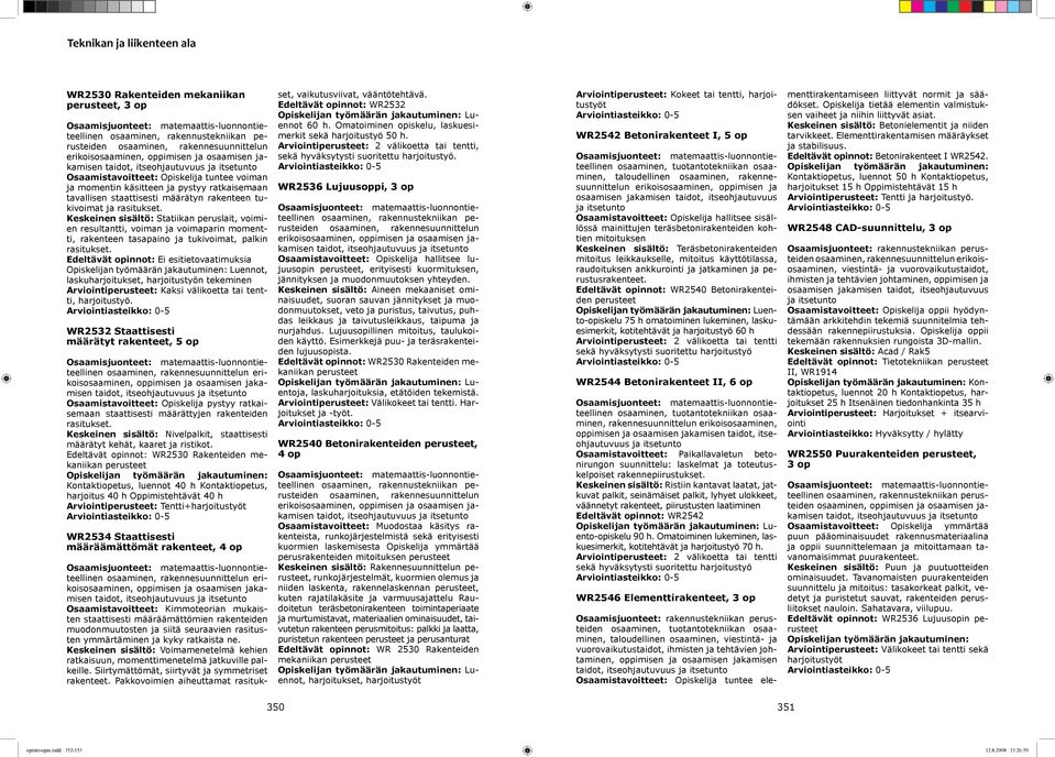 Keskeinen sisältö: Statiikan peruslait, voimien resultantti, voiman ja voimaparin momentti, rakenteen tasapaino ja tukivoimat, palkin rasitukset.