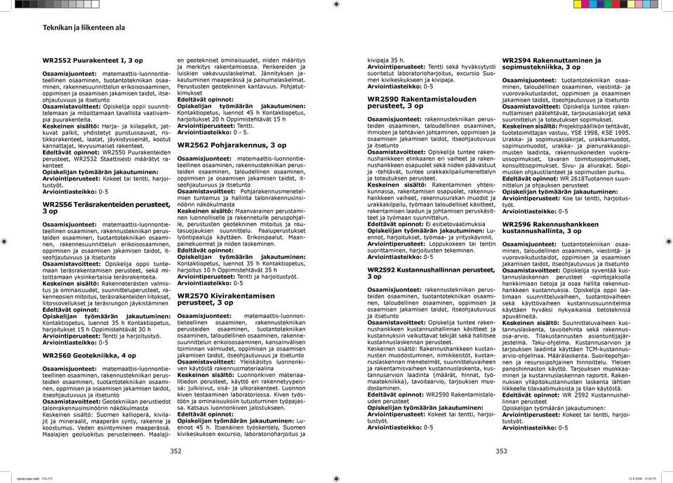 WR2550 Puurakenteiden perusteet, WR2532 Staattisesti määrätyt rakenteet Arviointiperusteet: Kokeet tai tentti, harjoitustyöt.