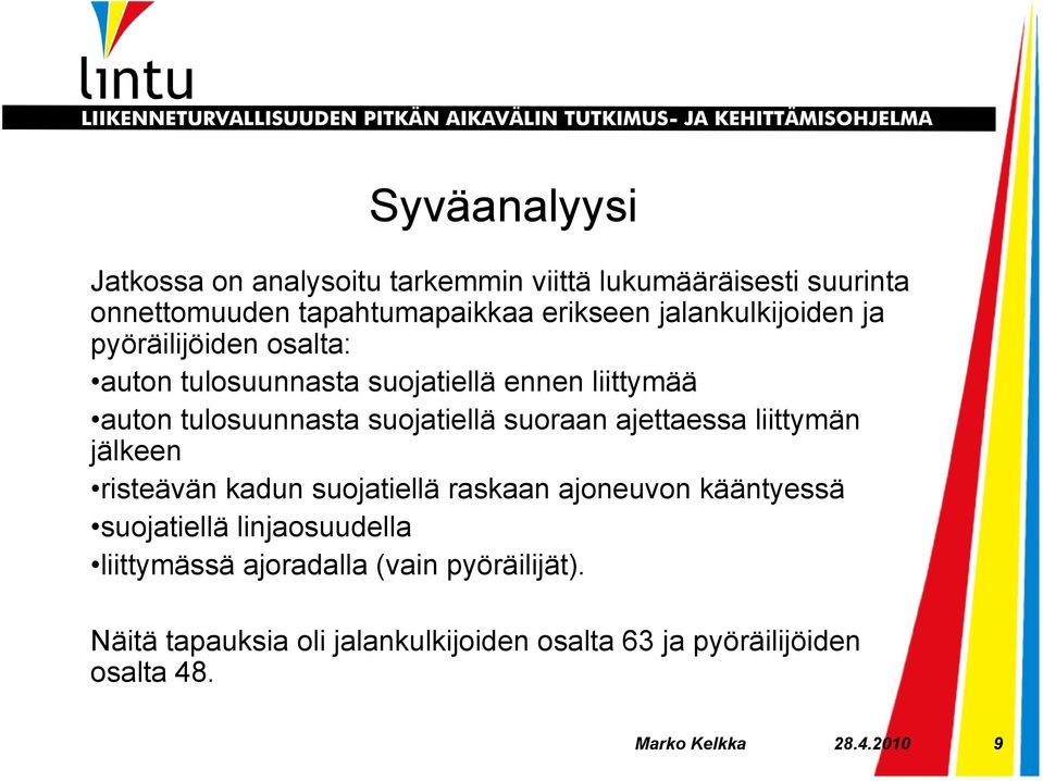 suoraan ajettaessa liittymän jälkeen risteävän kadun suojatiellä raskaan ajoneuvon kääntyessä suojatiellä linjaosuudella