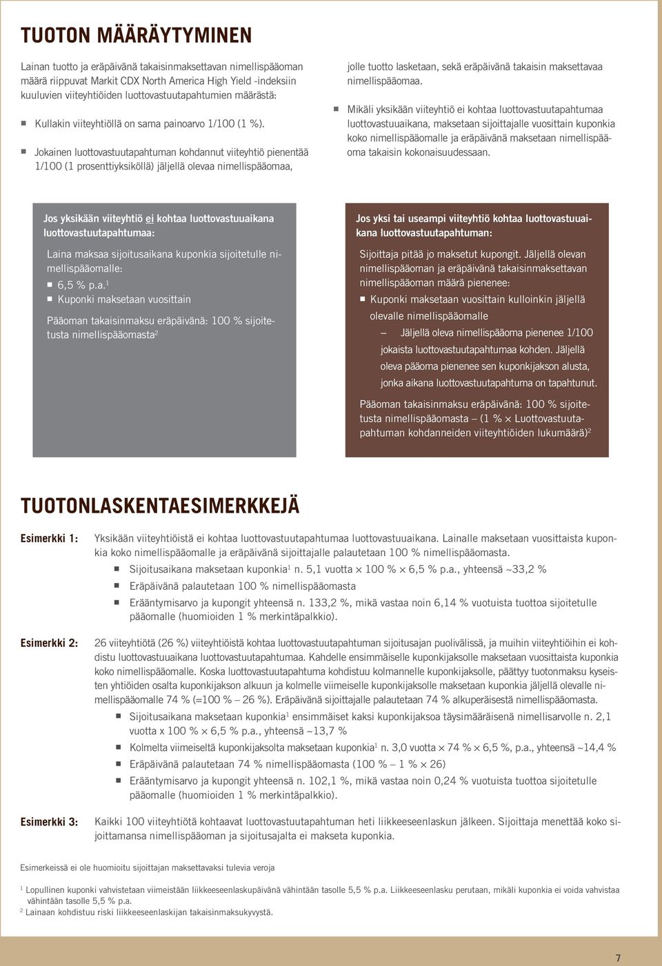 Jokainen luottovastuutapahtuman kohdannut viiteyhtiö pienentää 1/100 (1 prosenttiyksiköllä) jäljellä olevaa nimellispääomaa, jolle tuotto lasketaan, sekä eräpäivänä takaisin maksettavaa