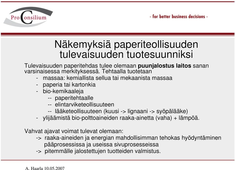 elintarviketeollisuuteen -- lääketeollisuuteen (kuusi -> lignaani -> syöpälääke) - ylijäämistä bio-polttoaineiden raaka-ainetta (vaha) + lämpöä.