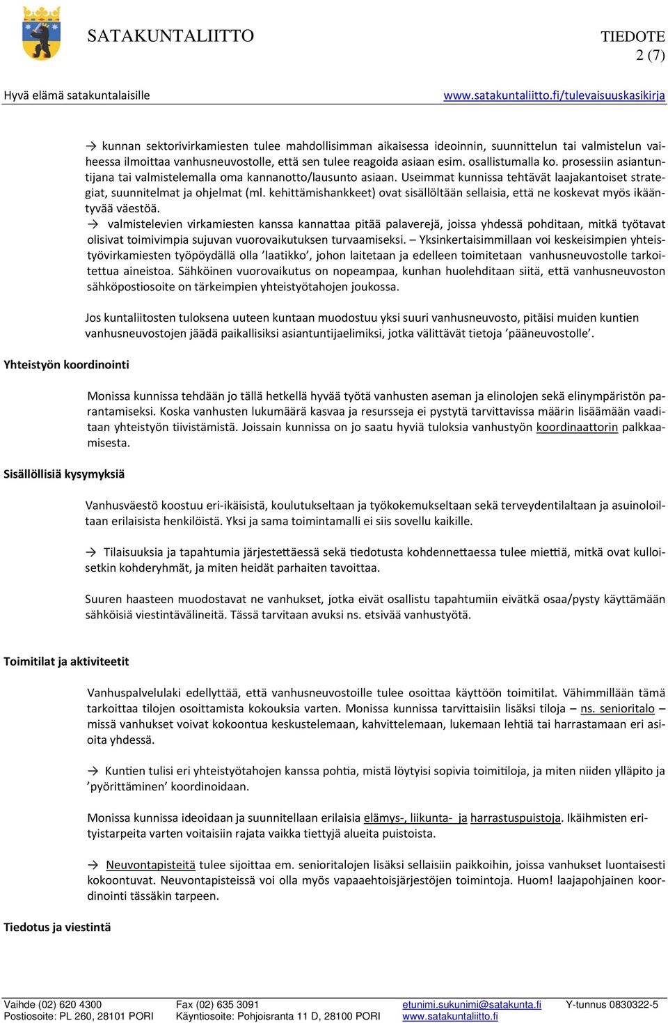 Useimmat kunnissa tehtävät laajakantoiset strategiat, suunnitelmat ja ohjelmat (ml. kehittämishankkeet) ovat sisällöltään sellaisia, että ne koskevat myös ikääntyvää väestöä.