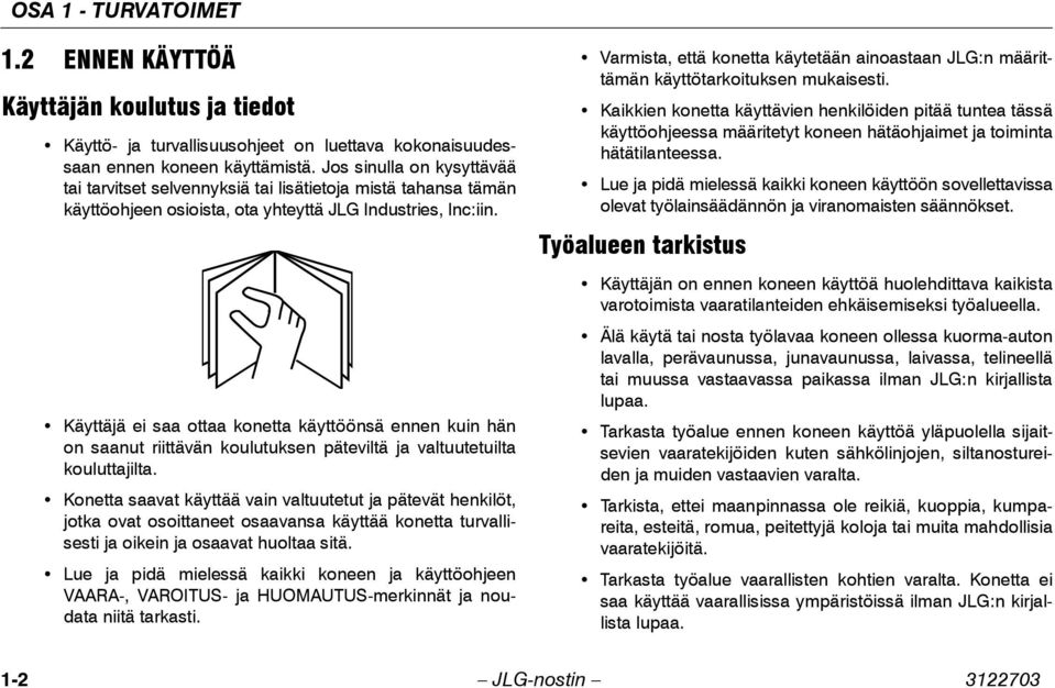 Käyttäjä ei saa ottaa konetta käyttöönsä ennen kuin hän on saanut riittävän koulutuksen päteviltä ja valtuutetuilta kouluttajilta.