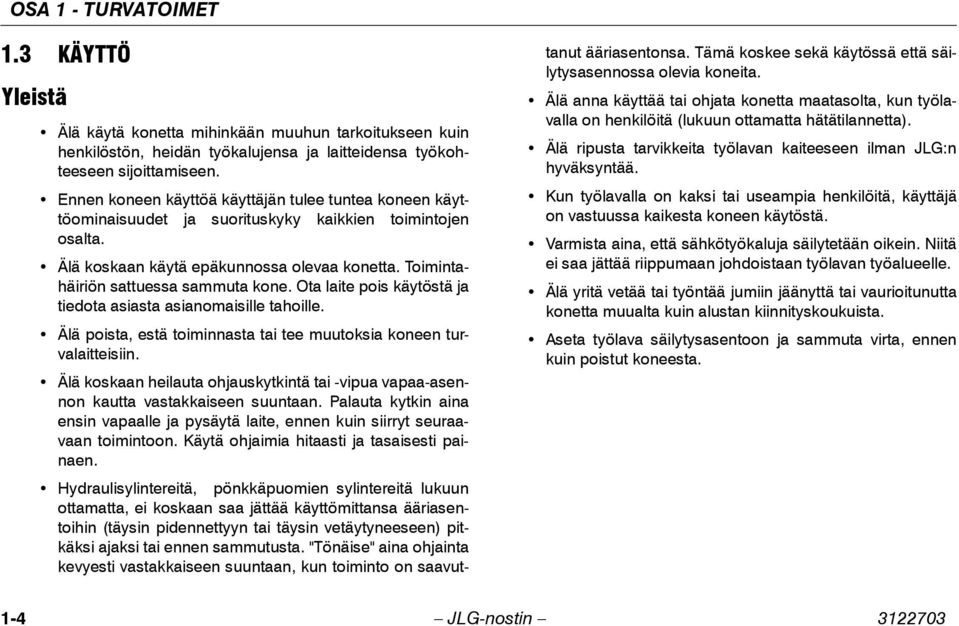 Ota laite pois käytöstä ja tiedota asiasta asianomaisille tahoille. Älä poista, estä toiminnasta tai tee muutoksia koneen turvalaitteisiin.