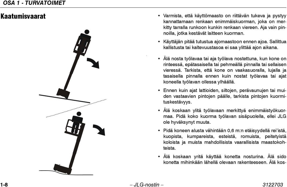 . Älä nosta työlavaa tai aja työlava nostettuna, kun kone on rinteessä, epätasaisella tai pehmeällä pinnalla tai sellaisen vieressä.