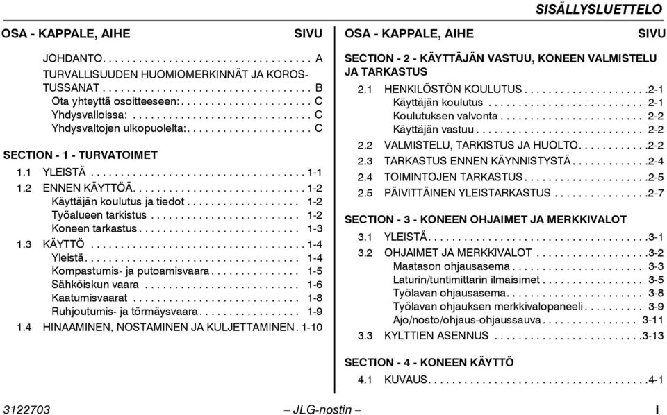 2 ENNEN KÄYTTÖÄ............................. 1-2 Käyttäjän koulutus ja tiedot................... 1-2 Työalueen tarkistus......................... 1-2 Koneen tarkastus........................... 1-3 1.