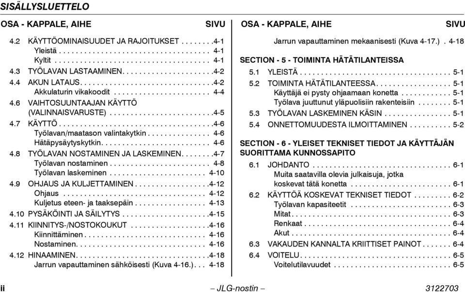 ........................4-5 4.7 KÄYTTÖ.....................................4-6 Työlavan/maatason valintakytkin............... 4-6 Hätäpysäytyskytkin.......................... 4-6 4.