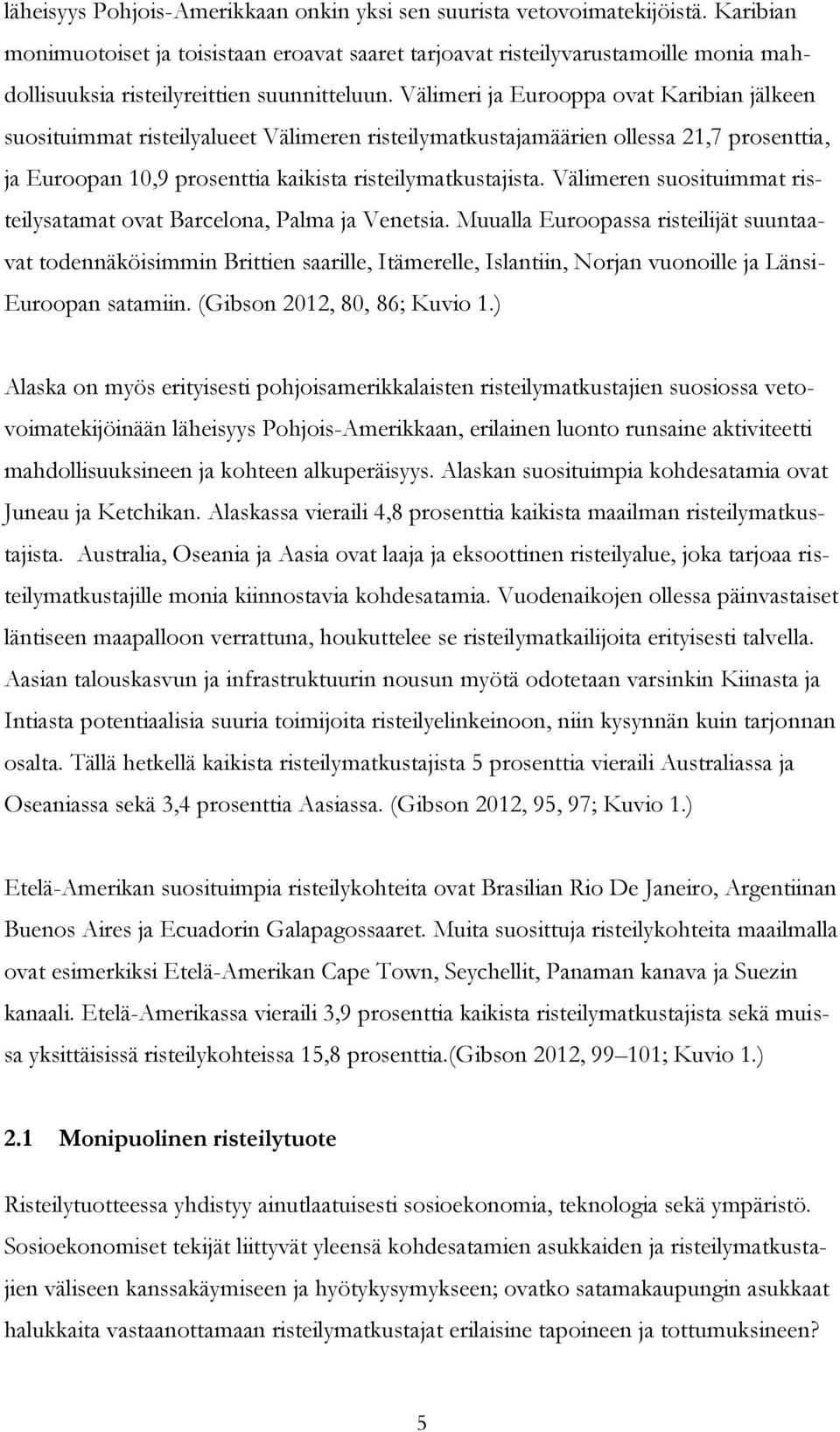 Välimeri ja Eurooppa ovat Karibian jälkeen suosituimmat risteilyalueet Välimeren risteilymatkustajamäärien ollessa 21,7 prosenttia, ja Euroopan 10,9 prosenttia kaikista risteilymatkustajista.