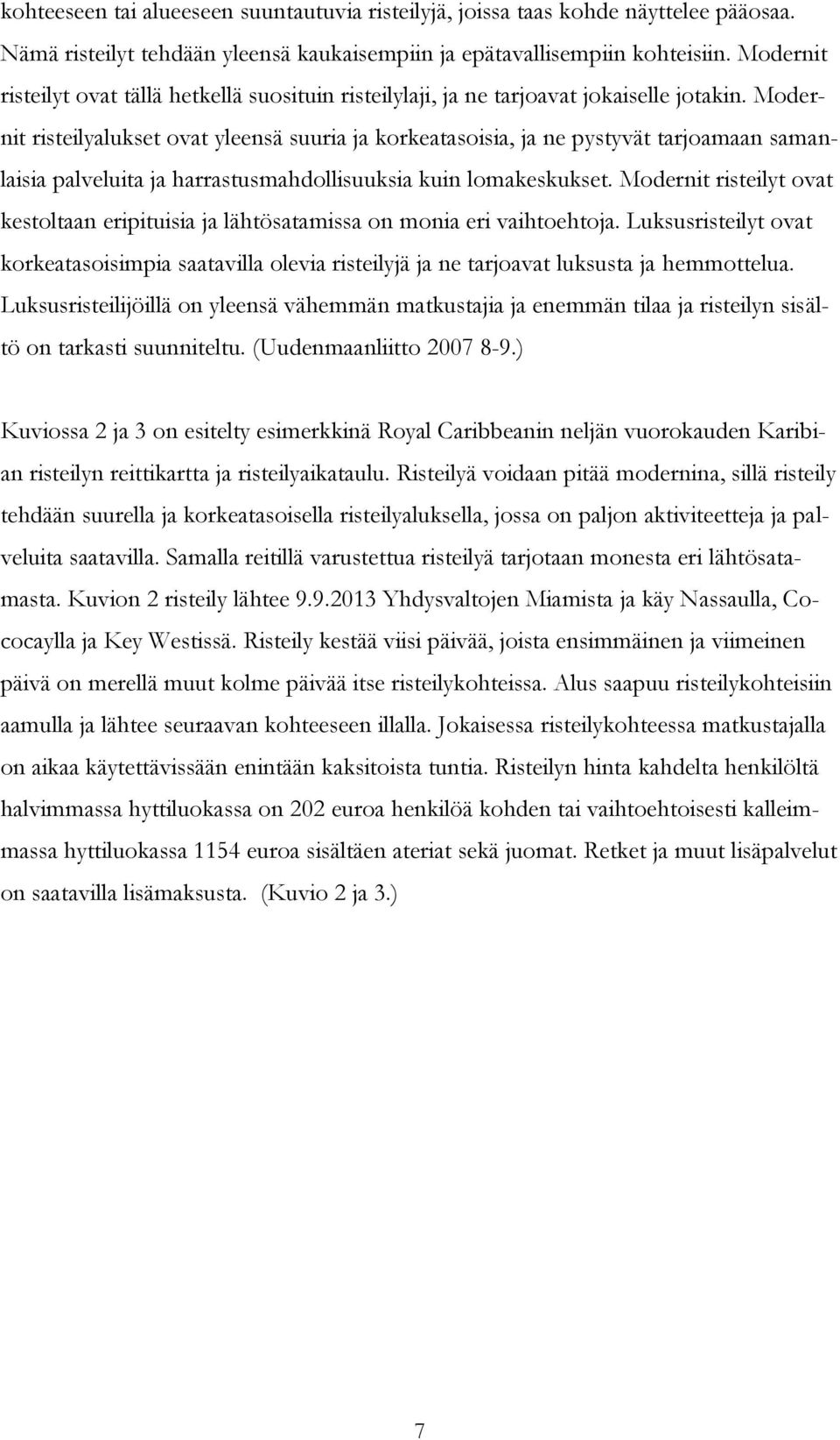 Modernit risteilyalukset ovat yleensä suuria ja korkeatasoisia, ja ne pystyvät tarjoamaan samanlaisia palveluita ja harrastusmahdollisuuksia kuin lomakeskukset.