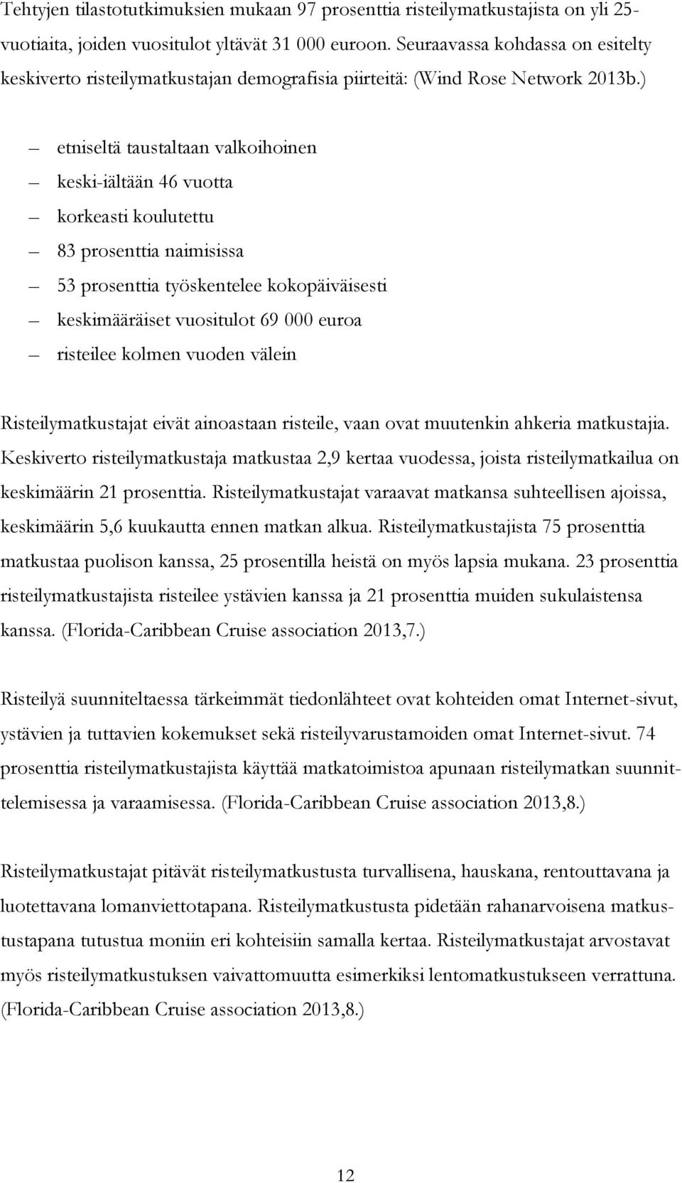 ) etniseltä taustaltaan valkoihoinen keski-iältään 46 vuotta korkeasti koulutettu 83 prosenttia naimisissa 53 prosenttia työskentelee kokopäiväisesti keskimääräiset vuositulot 69 000 euroa risteilee