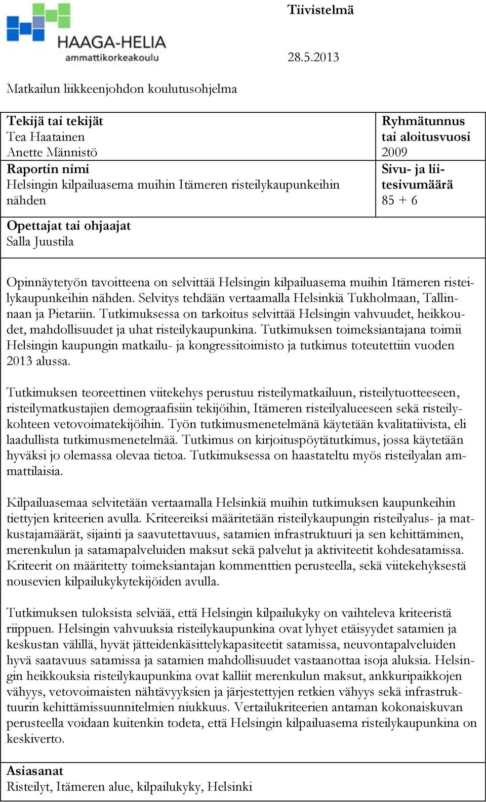 Salla Juustila Ryhmätunnus tai aloitusvuosi 2009 Sivu- ja liitesivumäärä 85 + 6 Opinnäytetyön tavoitteena on selvittää Helsingin kilpailuasema muihin Itämeren risteilykaupunkeihin nähden.