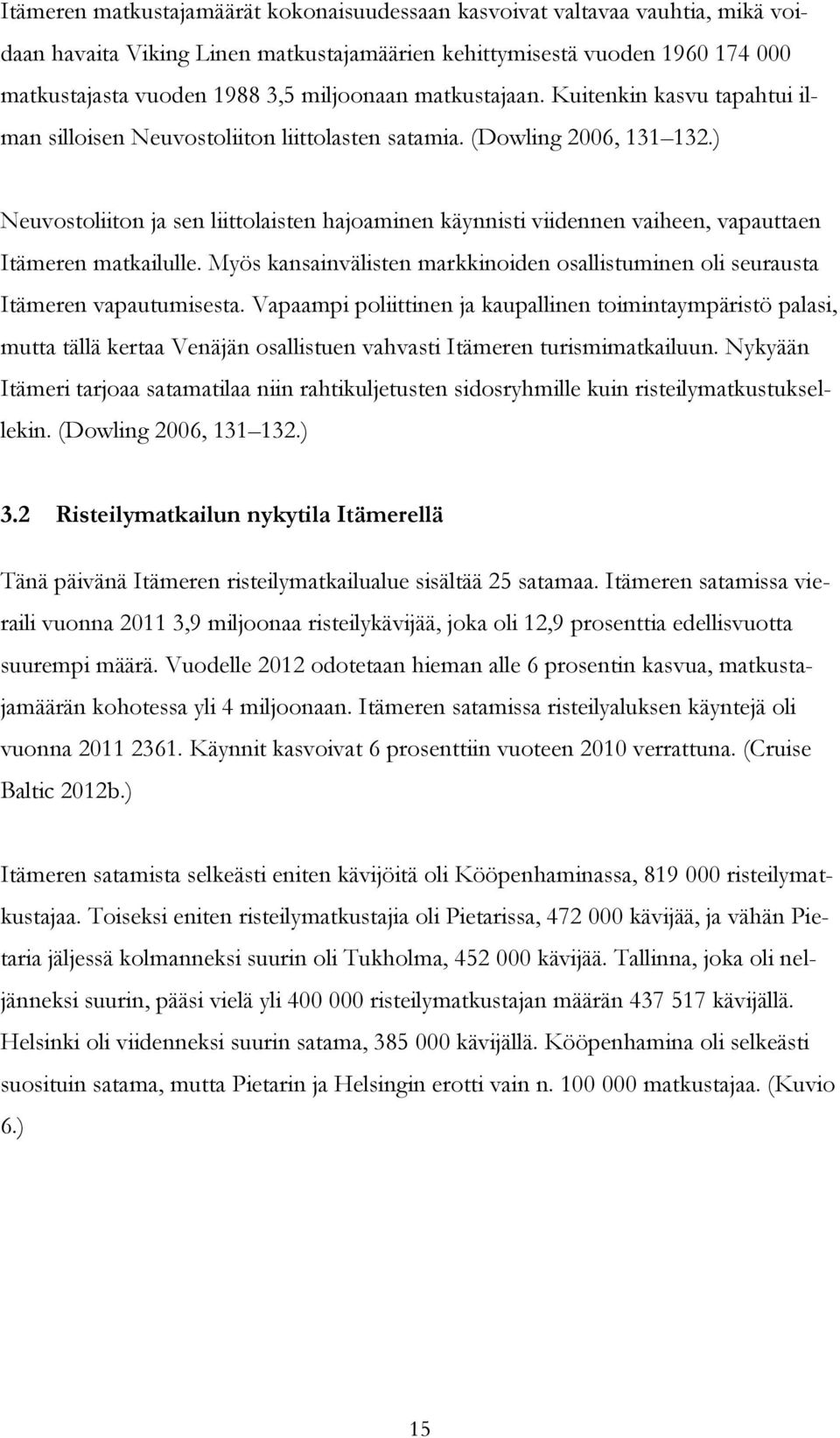 ) Neuvostoliiton ja sen liittolaisten hajoaminen käynnisti viidennen vaiheen, vapauttaen Itämeren matkailulle. Myös kansainvälisten markkinoiden osallistuminen oli seurausta Itämeren vapautumisesta.