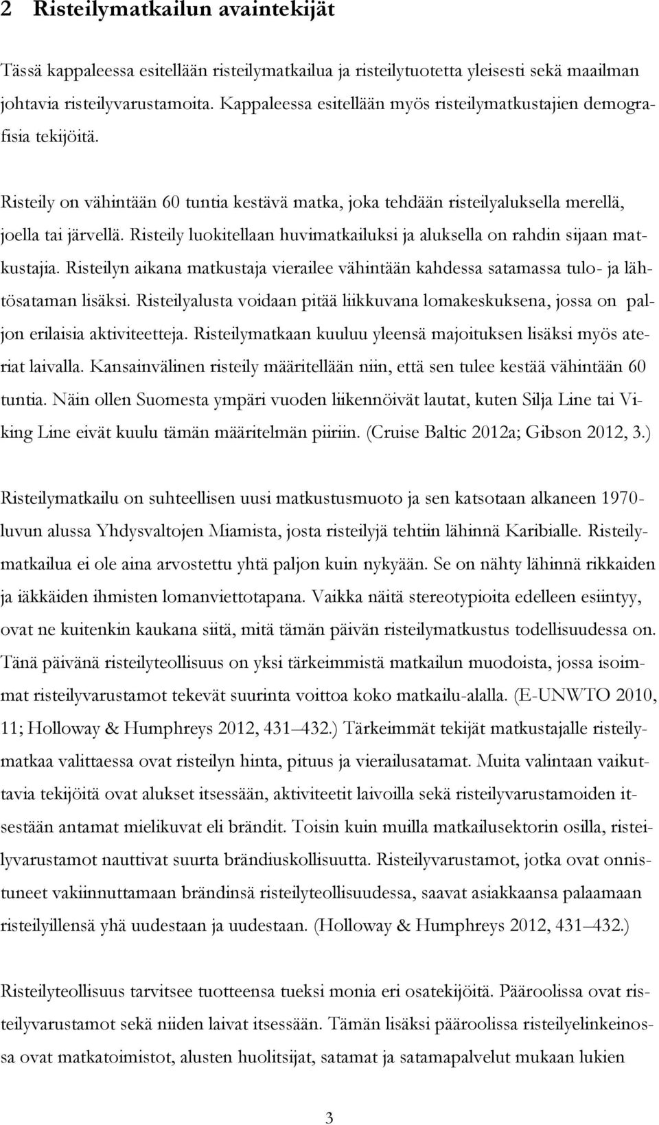 Risteily luokitellaan huvimatkailuksi ja aluksella on rahdin sijaan matkustajia. Risteilyn aikana matkustaja vierailee vähintään kahdessa satamassa tulo- ja lähtösataman lisäksi.