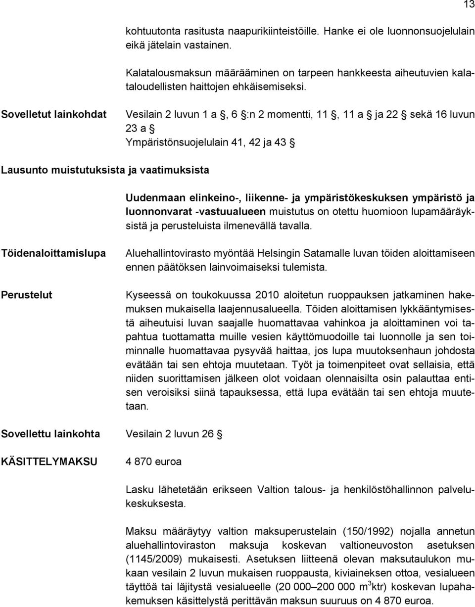 13 Sovelletut lainkohdat Vesilain 2 luvun 1 a, 6 :n 2 momentti, 11, 11 a ja 22 sekä 16 luvun 23 a Ympäristönsuojelulain 41, 42 ja 43 Lausunto muistutuksista ja vaatimuksista Uudenmaan elinkeino-,