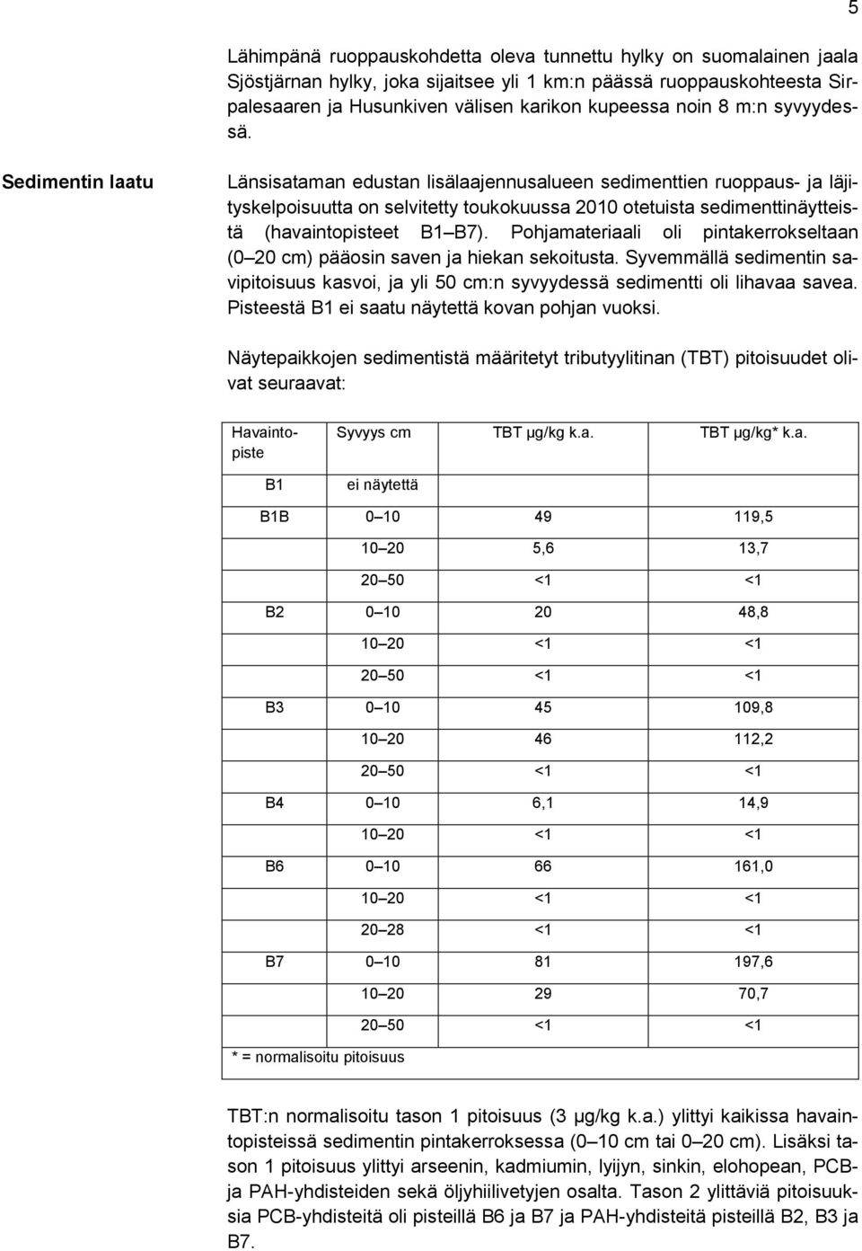 5 Sedimentin laatu Länsisataman edustan lisälaajennusalueen sedimenttien ruoppaus- ja läjityskelpoisuutta on selvitetty toukokuussa 2010 otetuista sedimenttinäytteistä (havaintopisteet B1 B7).