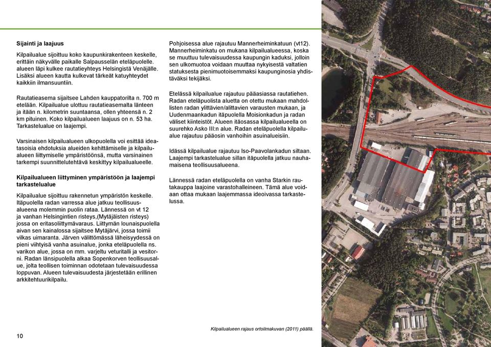 kilometrin suuntaansa, ollen yhteensä n. 2 km pituinen. Koko kilpailualueen laajuus on n. 53 ha. Tarkastelualue on laajempi.