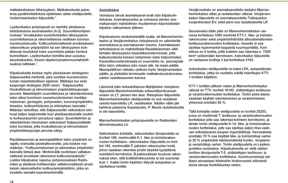 Suunnitteluohjeen mukaan Arvokkaiden luontokohteiden läheisyyteen suunniteltaessa ja rakennettaessa vaalitaan luonnon monimuotoisuutta.
