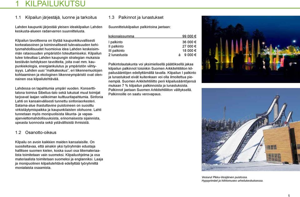 Kilpailun tulee toteuttaa Lahden kaupungin strategian mukaisia kestävän kehityksen tavoitteita, joita ovat mm. kaupunkiekologia, energiankulutus ja ympäristön viihtyisyys.
