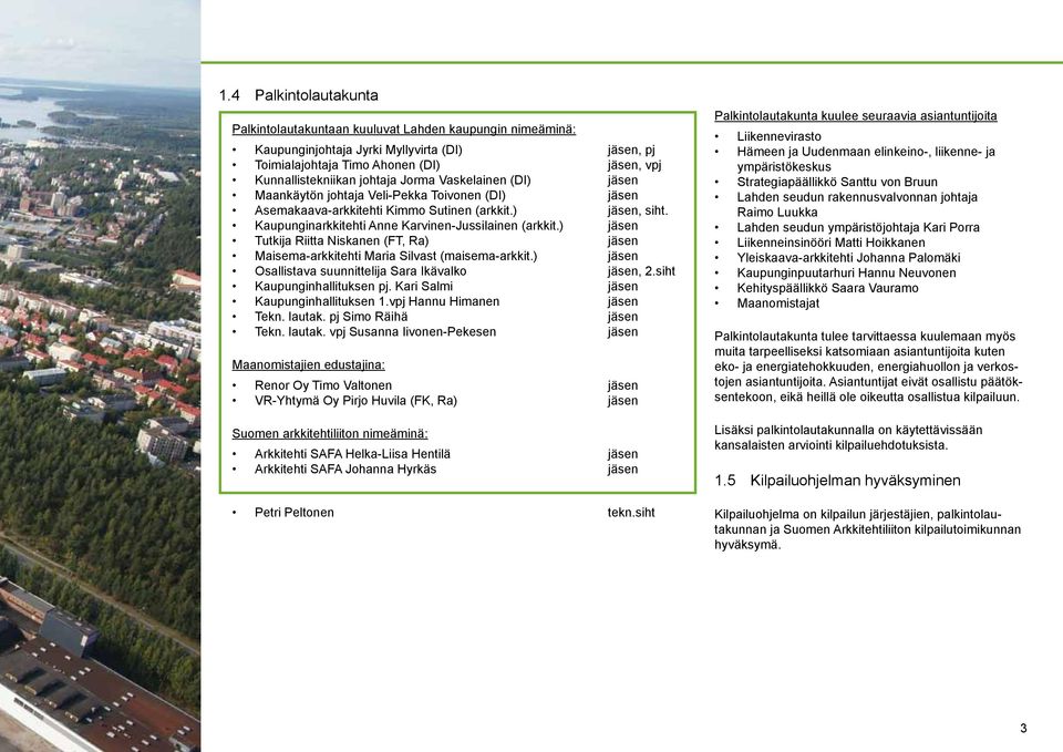 ) jäsen Tutkija Riitta Niskanen (FT, Ra) jäsen Maisema-arkkitehti Maria Silvast (maisema-arkkit.) jäsen Osallistava suunnittelija Sara Ikävalko jäsen, 2.siht Kaupunginhallituksen pj.