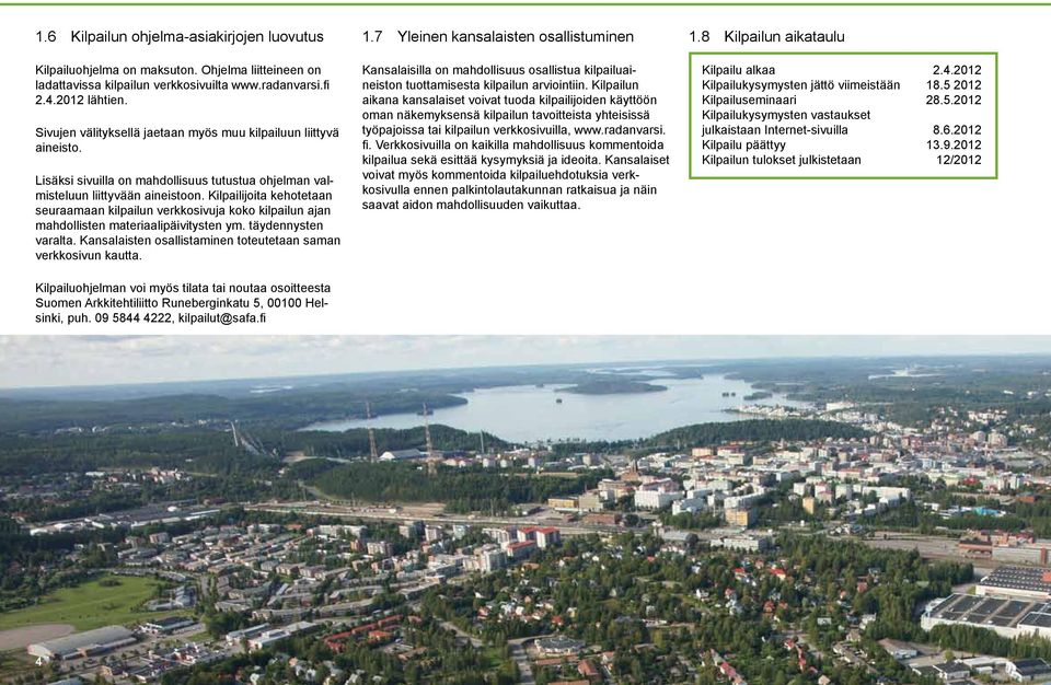 Kilpailijoita kehotetaan seuraamaan kilpailun verkkosivuja koko kilpailun ajan mahdollisten materiaalipäivitysten ym. täydennysten varalta.