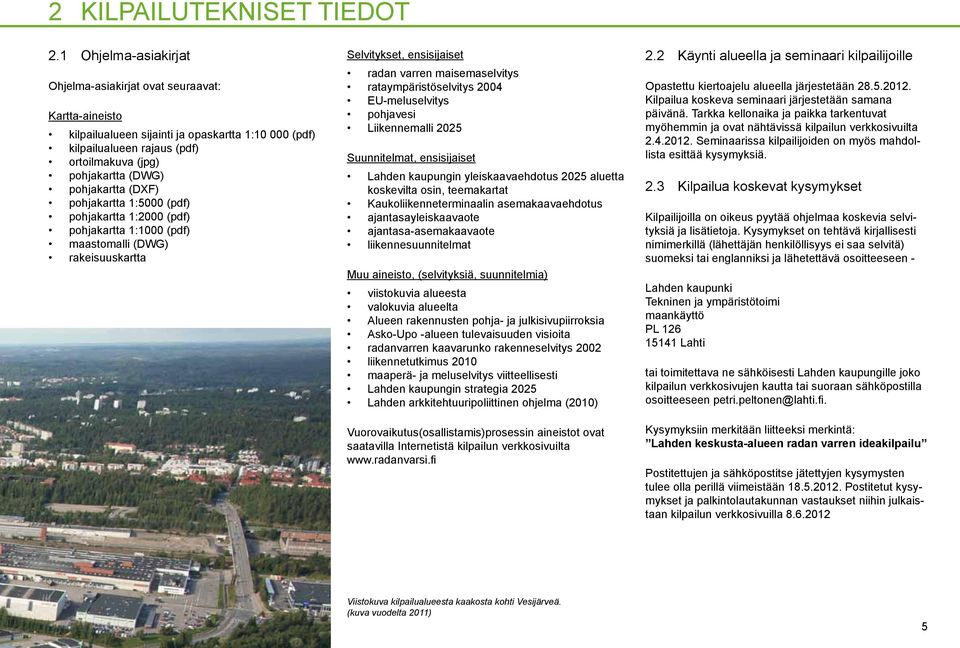 pohjakartta (DXF) pohjakartta 1:5000 (pdf) pohjakartta 1:2000 (pdf) pohjakartta 1:1000 (pdf) maastomalli (DWG) rakeisuuskartta Selvitykset, ensisijaiset radan varren maisemaselvitys