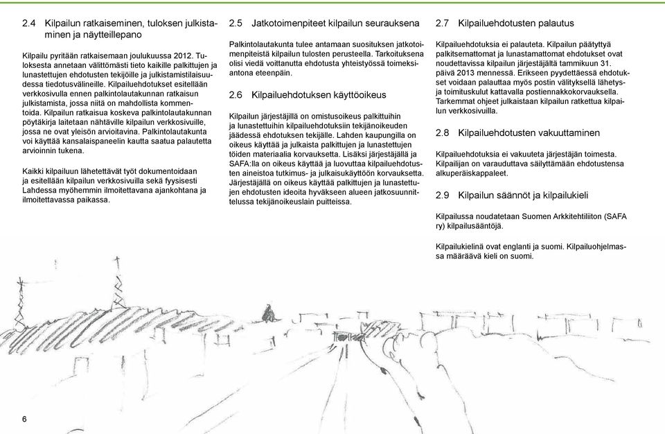 Kilpailuehdotukset esitellään verkkosivulla ennen palkintolautakunnan ratkaisun julkistamista, jossa niitä on mahdollista kommentoida.