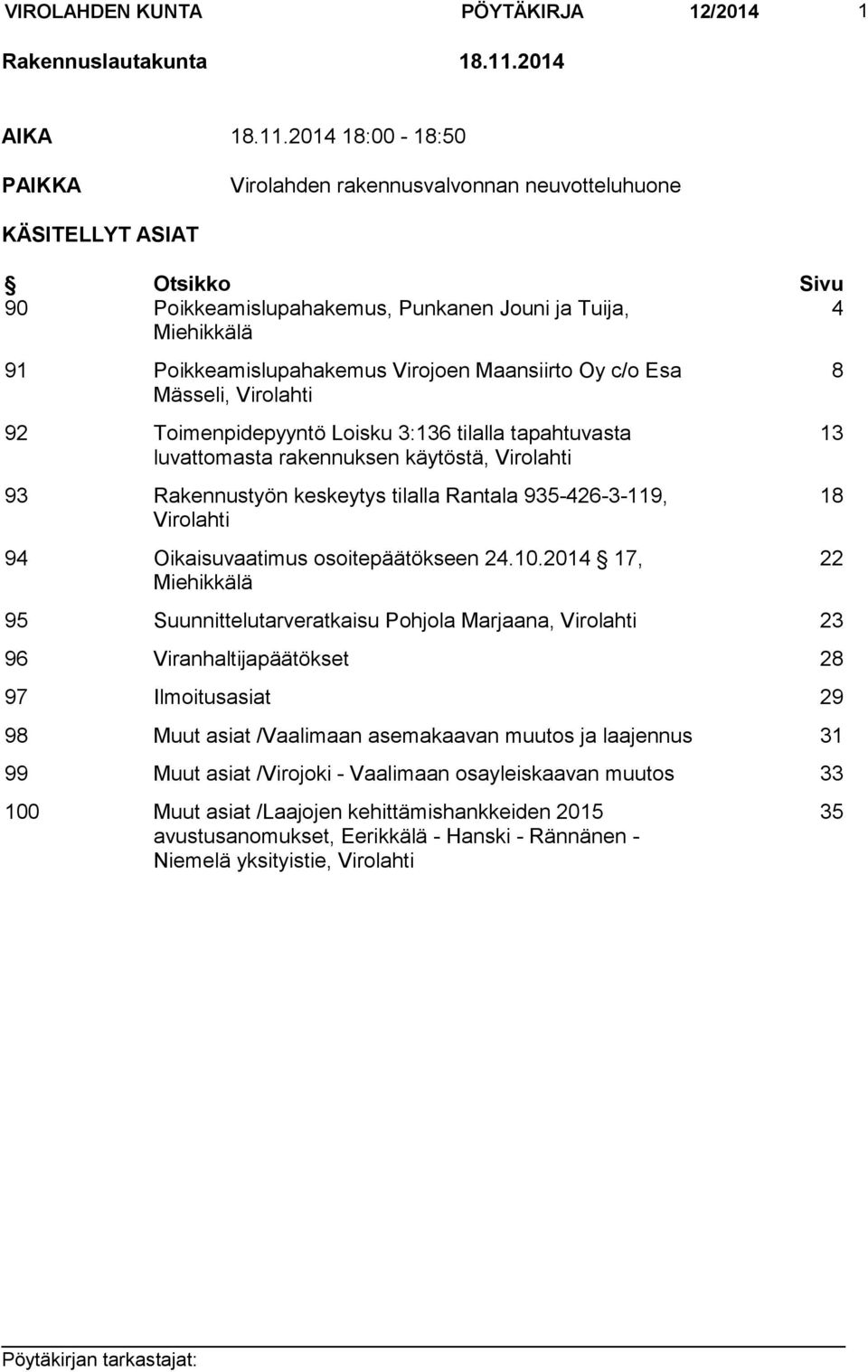 2014 18:00-18:50 PAIKKA Virolahden rakennusvalvonnan neuvotteluhuone KÄSITELLYT ASIAT Otsikko Sivu 90 Poikkeamislupahakemus, Punkanen Jouni ja Tuija, 4 Miehikkälä 91 Poikkeamislupahakemus Virojoen