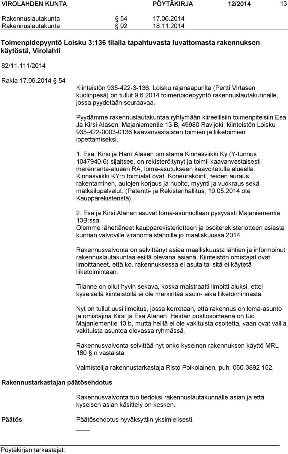 2014 54 Kiinteistön 935-422-3-136, Loisku rajanaapurilta (Pertti Virtasen kuolinpesä) on tullut 9.6.2014 toimenpidepyyntö rakennuslautakunnalle, jossa pyydetään seuraavaa.