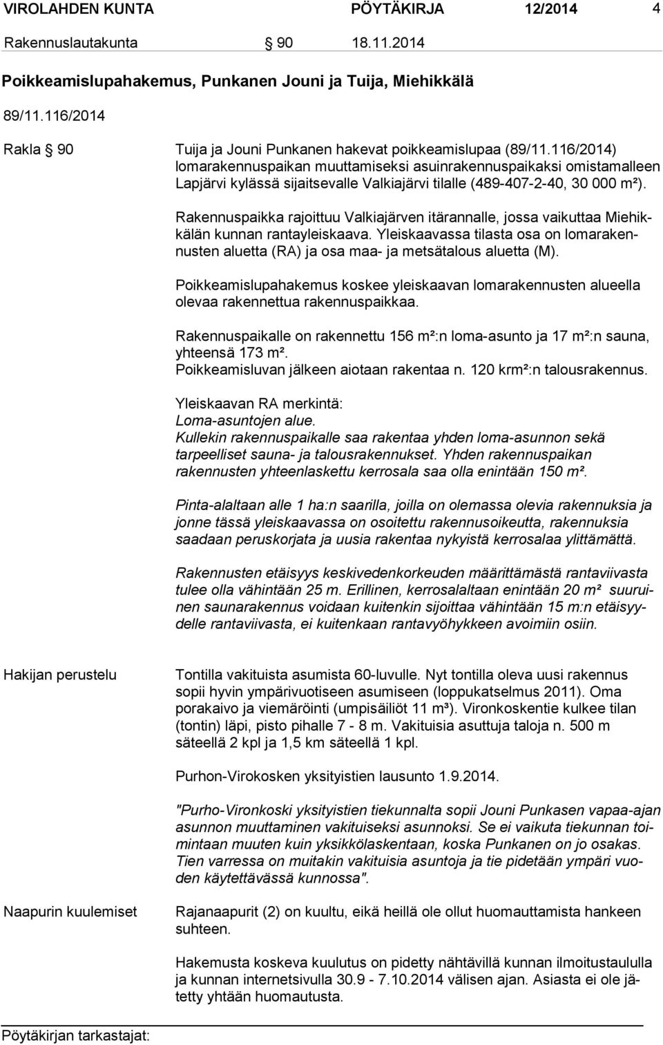 116/2014) lomarakennuspaikan muuttamiseksi asuinrakennuspaikaksi omistamalleen Lapjärvi kylässä sijaitsevalle Valkiajärvi tilalle (489-407-2-40, 30 000 m²).