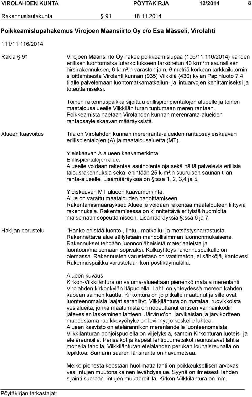 116/2014) kahden erillisen luontomatkailutarkoitukseen tarkoitetun 40 krm²:n saunallisen hirsirakennuksen, 6 krm²:n varaston ja n.