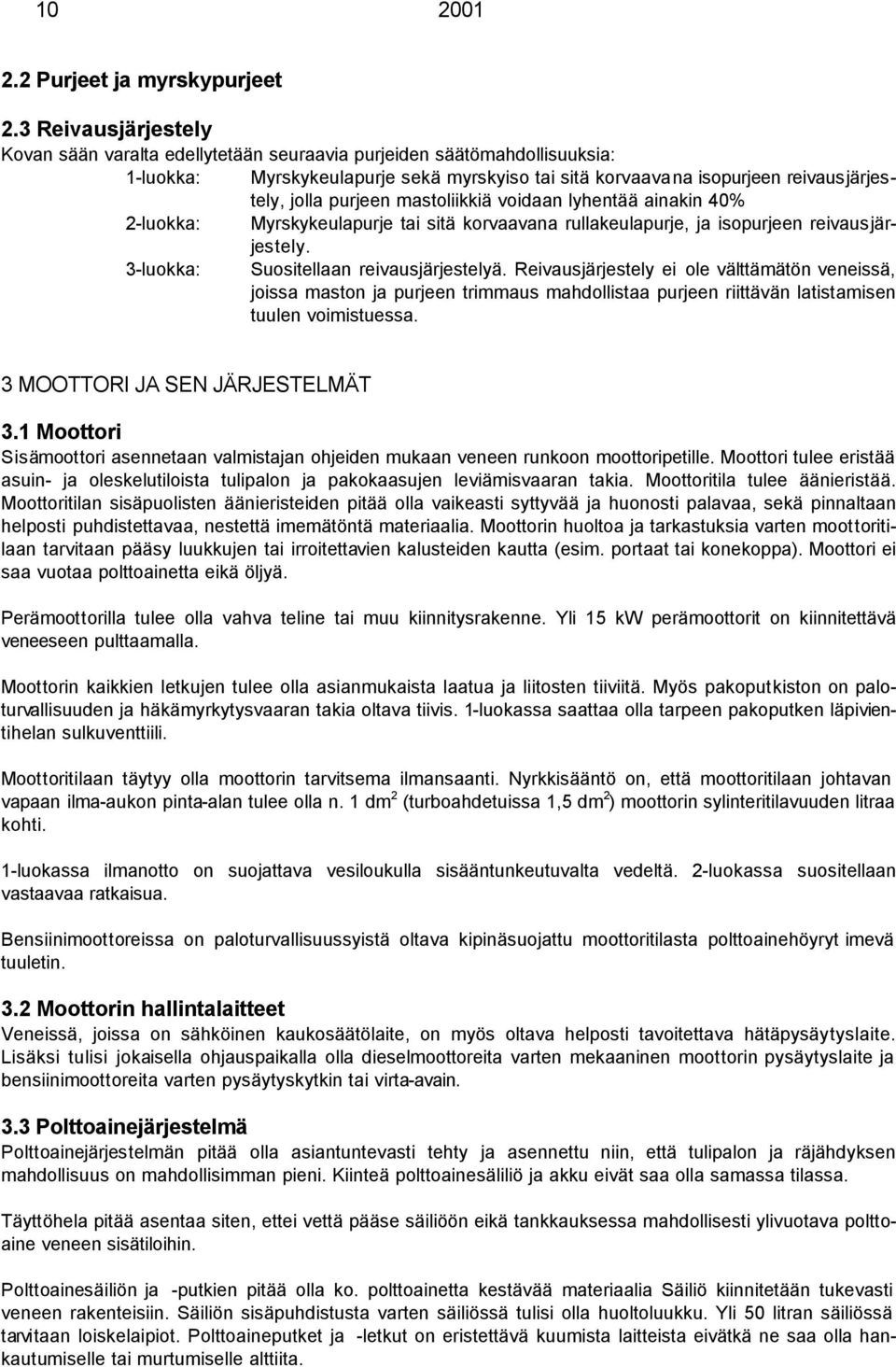 mastoliikkiä voidaan lyhentää ainakin 40% 2-luokka: Myrskykeulapurje tai sitä korvaavana rullakeulapurje, ja isopurjeen reivausjärjestely. 3-luokka: Suositellaan reivausjärjestelyä.