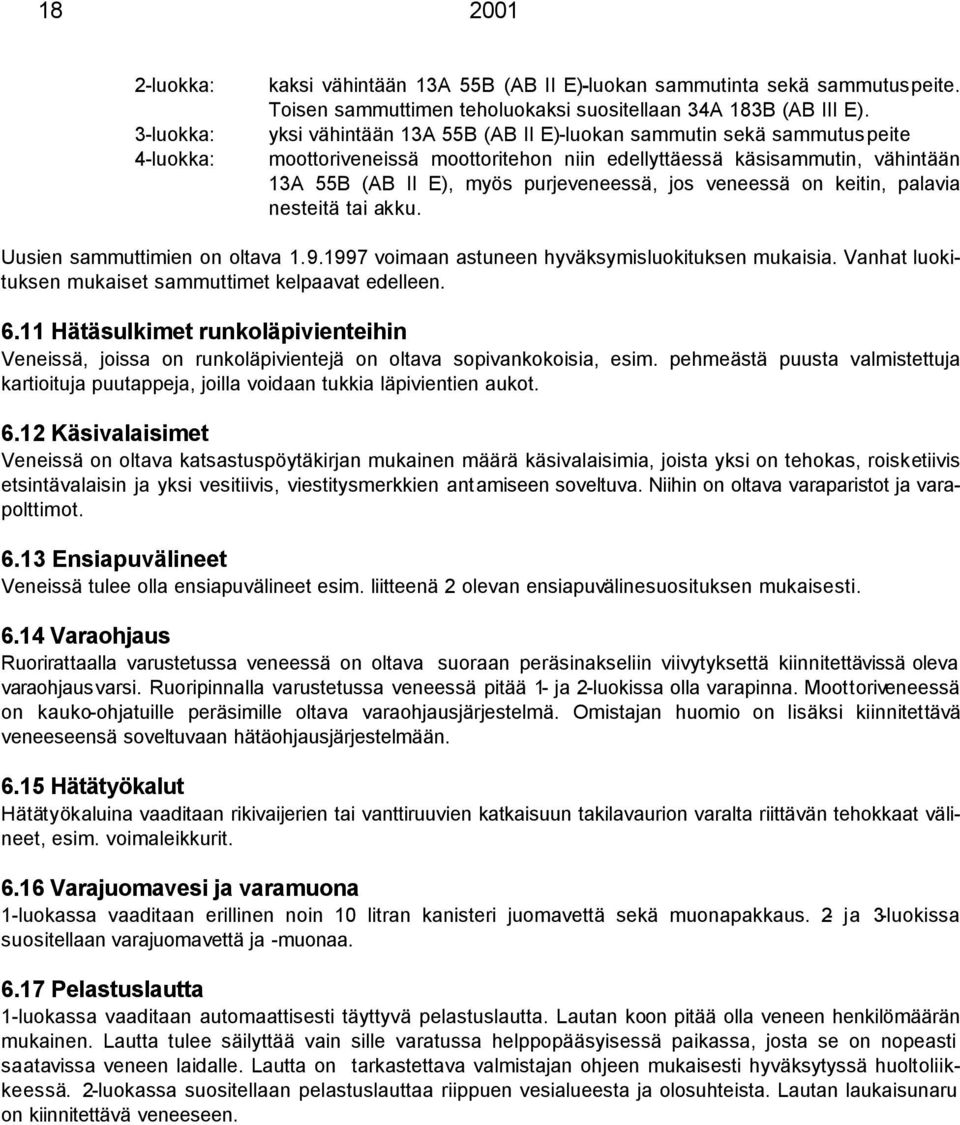 keitin, palavia nesteitä tai akku. Uusien sammuttimien on oltava 1.9.1997 voimaan astuneen hyväksymisluokituksen mukaisia. Vanhat luokituksen mukaiset sammuttimet kelpaavat edelleen. 6.