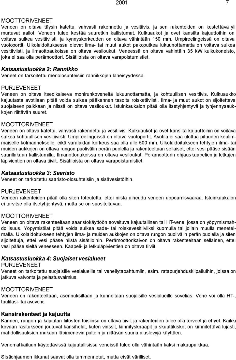 Ulkolaidoituksessa olevat ilma- tai muut aukot pakoputkea lukuunottamatta on voitava sulkea vesitiiviisti, ja ilmaottoaukoissa on oltava vesiloukut.