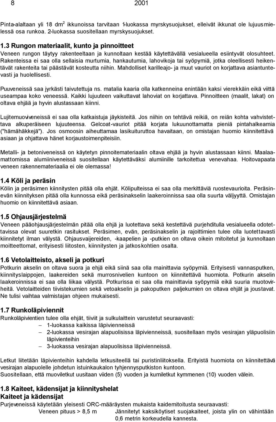 Mahdolliset karilleajo- ja muut vauriot on korjattava asiantuntevasti ja huolellisesti. Puuveneissä saa jyrkästi taivutettuja ns.