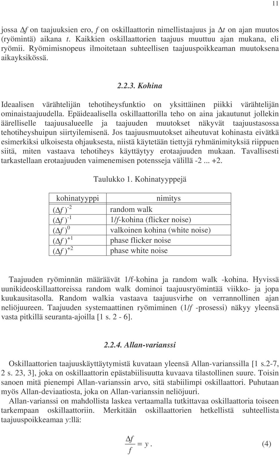 Epäideaalisella oskillaattorilla teho on aina jakautunut jollekin äärelliselle taajuusalueelle ja taajuuden muutokset näkyvät taajuustasossa tehotiheyshuipun siirtyilemisenä.