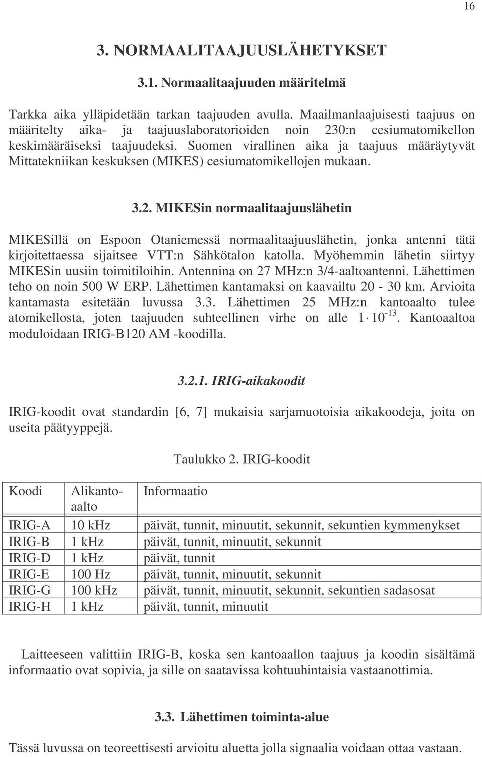 Suomen virallinen aika ja taajuus määräytyvät Mittatekniikan keskuksen (MIKES) cesiumatomikellojen mukaan. 3.2.