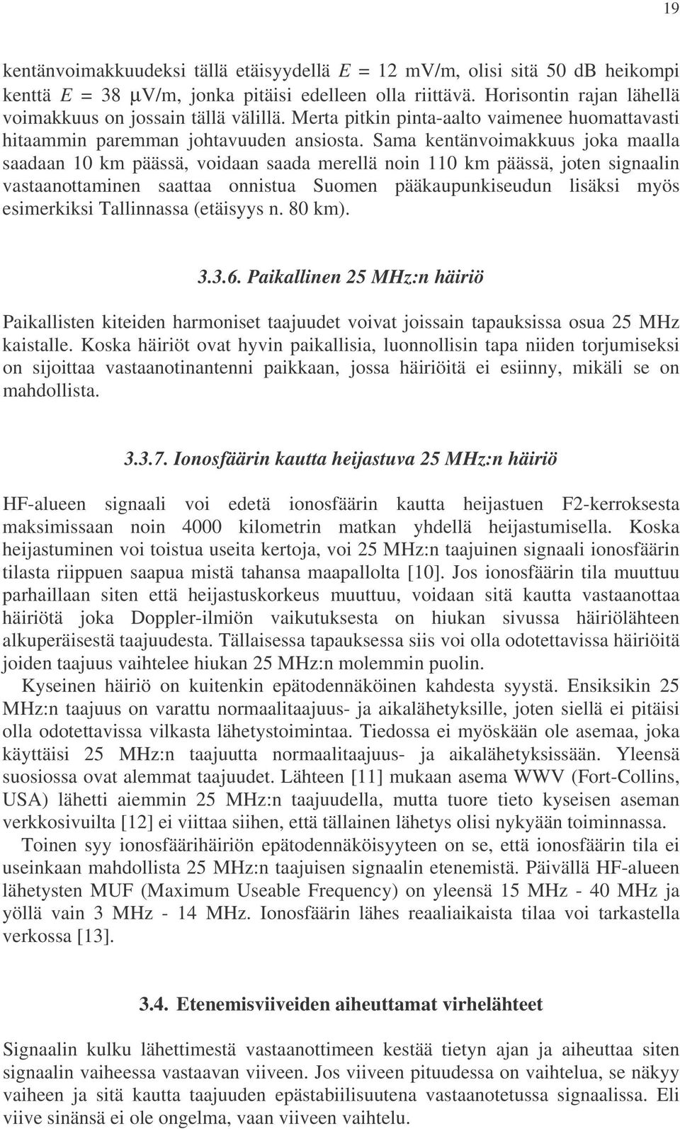 Sama kentänvoimakkuus joka maalla saadaan 10 km päässä, voidaan saada merellä noin 110 km päässä, joten signaalin vastaanottaminen saattaa onnistua Suomen pääkaupunkiseudun lisäksi myös esimerkiksi