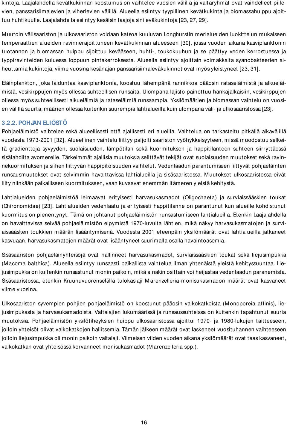 Muutoin välisaariston ja ulkosaariston voidaan katsoa kuuluvan Longhurstin merialueiden luokittelun mukaiseen temperaattien alueiden ravinnerajoittuneen kevätkukinnan alueeseen [30], jossa vuoden