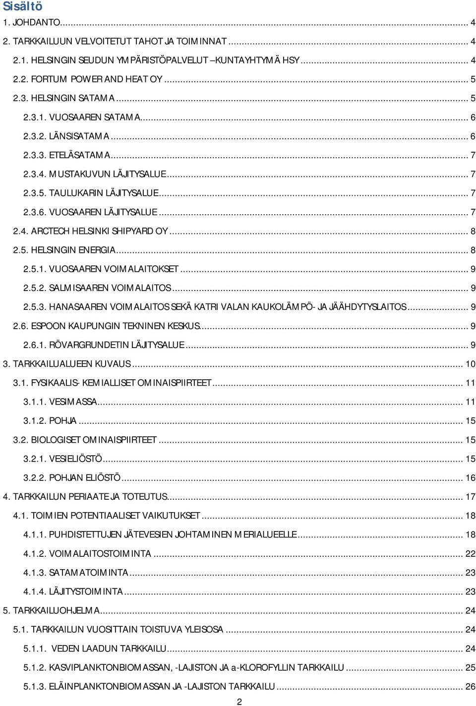 .. 8 2.5.1. VUOSAAREN VOIMALAITOKSET... 9 2.5.2. SALMISAAREN VOIMALAITOS... 9 2.5.3. HANASAAREN VOIMALAITOS SEKÄ KATRI VALAN KAUKOLÄMPÖ- JA JÄÄHDYTYSLAITOS... 9 2.6. ESPOON KAUPUNGIN TEKNINEN KESKUS.