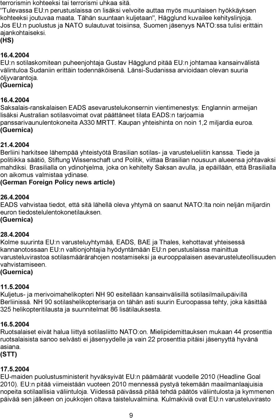 2004 EU:n sotilaskomitean puheenjohtaja Gustav Hägglund pitää EU:n johtamaa kansainvälistä välintuloa Sudaniin erittäin todennäköisenä. Länsi-Sudanissa arvioidaan olevan suuria öljyvarantoja.