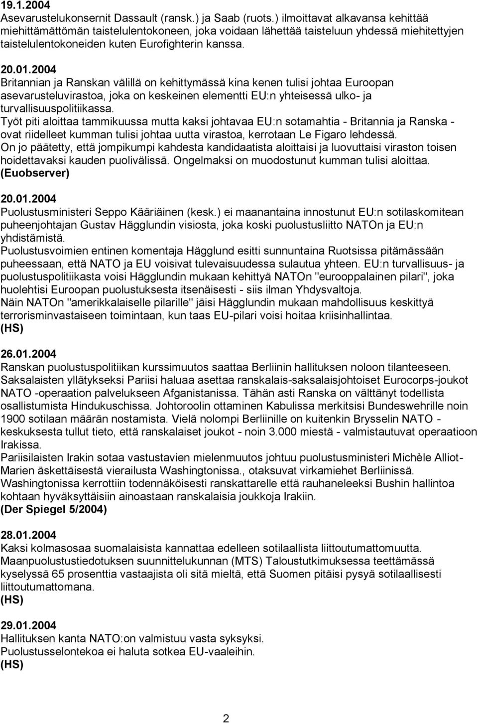 2004 Britannian ja Ranskan välillä on kehittymässä kina kenen tulisi johtaa Euroopan asevarusteluvirastoa, joka on keskeinen elementti EU:n yhteisessä ulko- ja turvallisuuspolitiikassa.